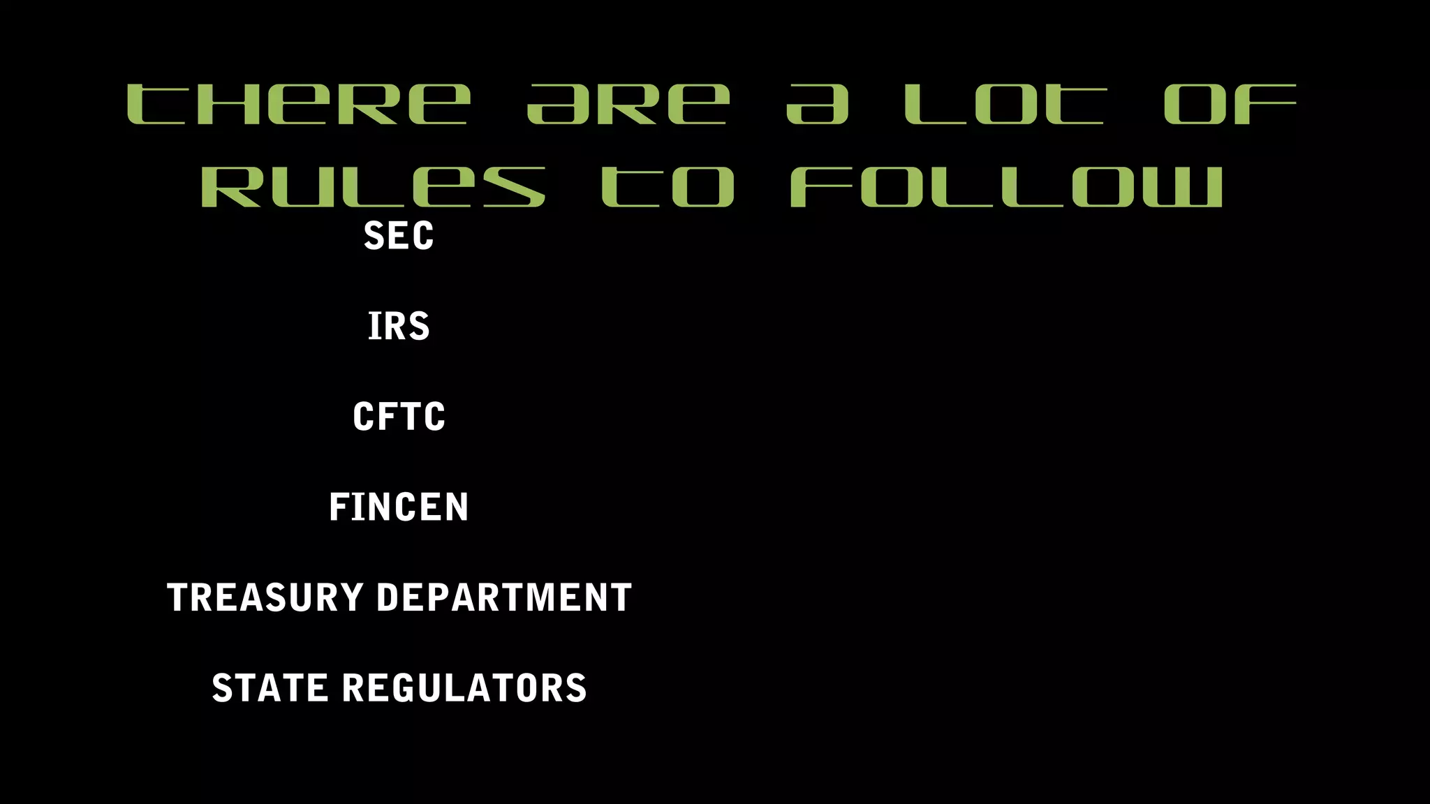 SEC
IRS
CFTC
FINCEN
TREASURY DEPARTMENT
STATE REGULATORS
There Are A LOT Of
Rules To Follow
 
