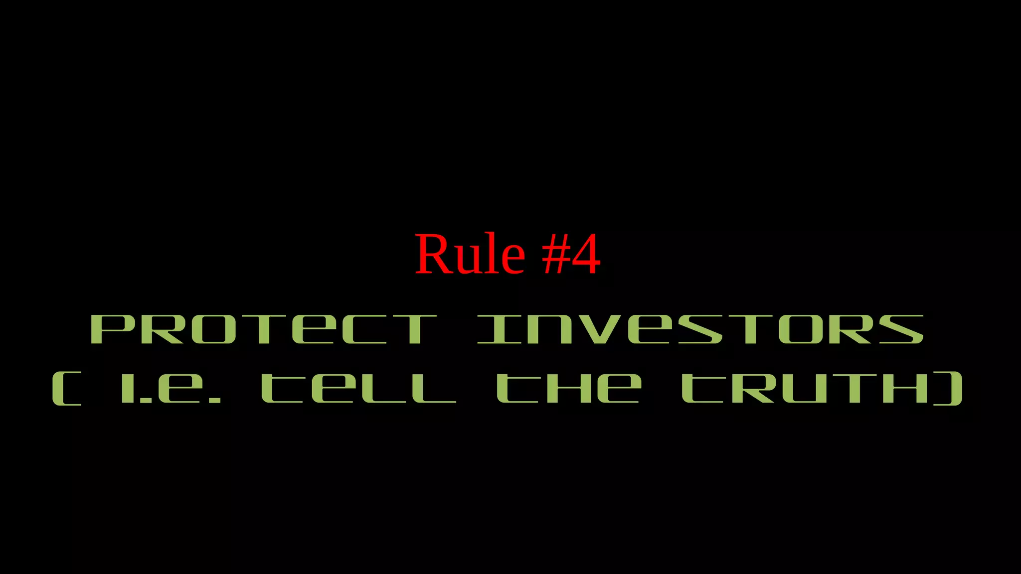 Rule #4
Protect Investors
( i.e. Tell The Truth)
 