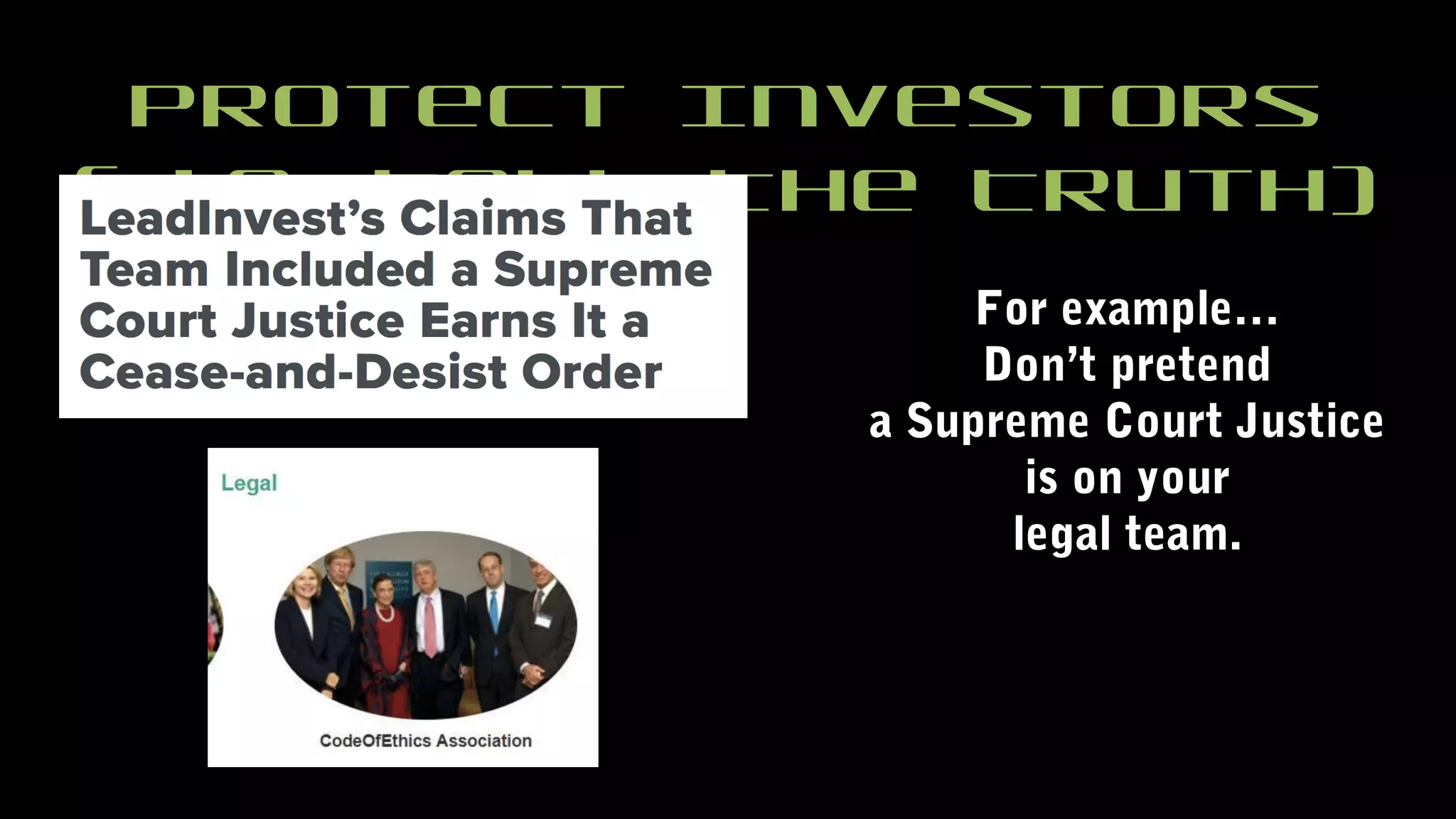 Protect Investors
( i.e. Tell The Truth)
For example…
Don’t pretend
a Supreme Court Justice
is on your
legal team.
 