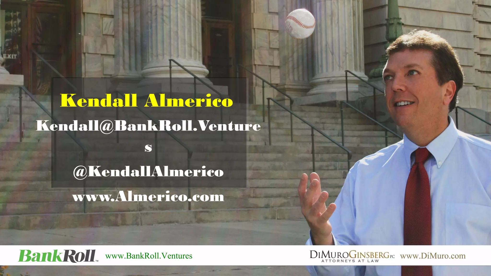 Kendall@BankRoll.Venture
s
@KendallAlmerico
www.Almerico.com
www.BankRoll.Ventures
Kendall Almerico
www.DiMuro.com
 