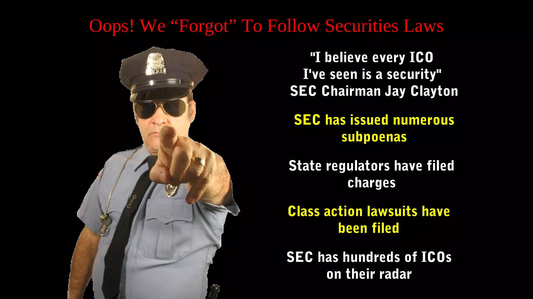 Oops! We “Forgot” To Follow Securities Laws
"I believe every ICO
I've seen is a security"
SEC Chairman Jay Clayton
SEC has issued numerous
subpoenas
State regulators have filed
charges
Class action lawsuits have
been filed
SEC has hundreds of ICOs
on their radar
 
