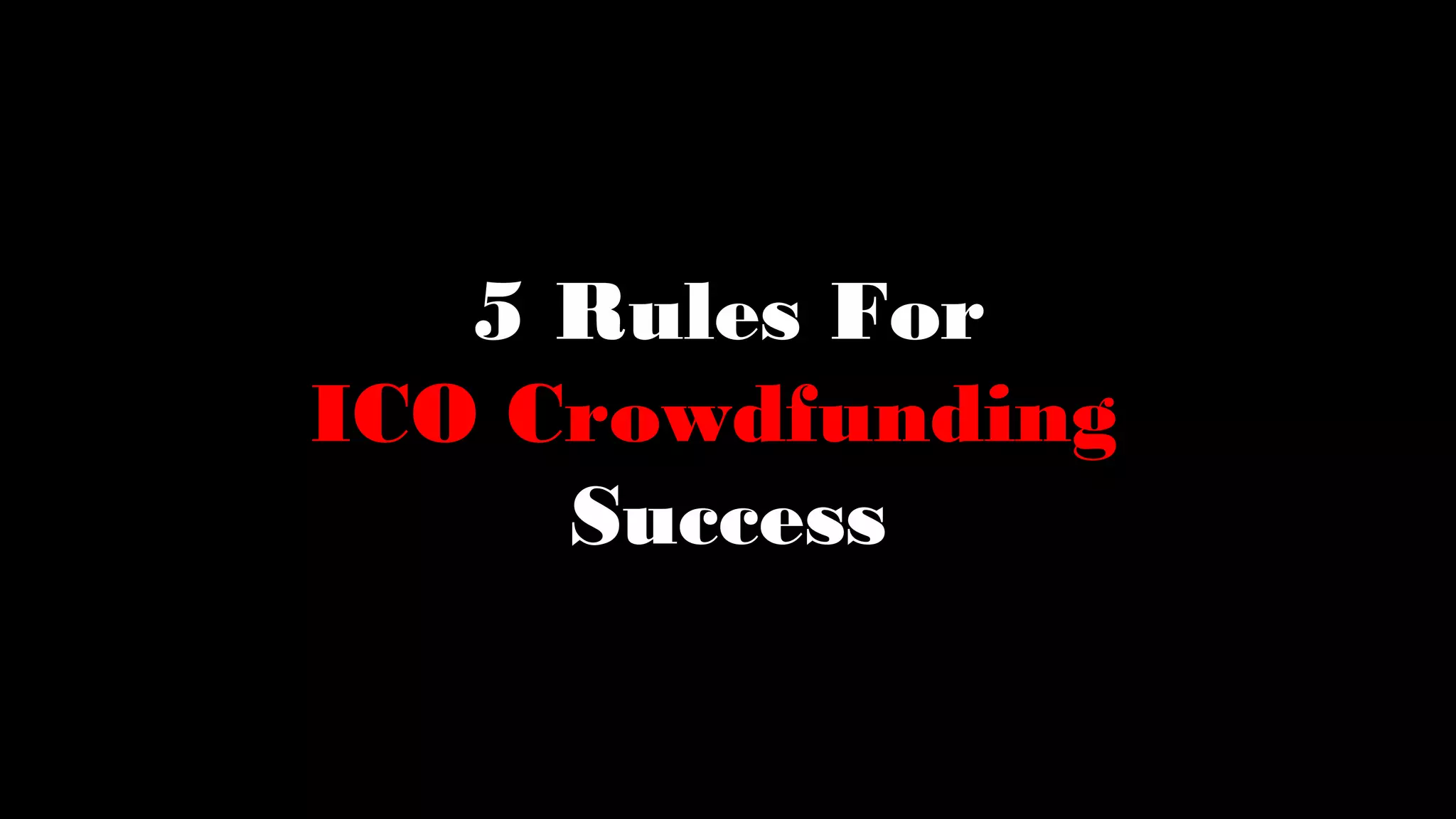5 Rules For
ICO Crowdfunding
Success
 