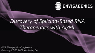 Discovery of Splicing-Based RNA
Therapeutics with AI/ML
RNA Therapeutics Conference
February 27-28 2023, Anaheim, CA
 