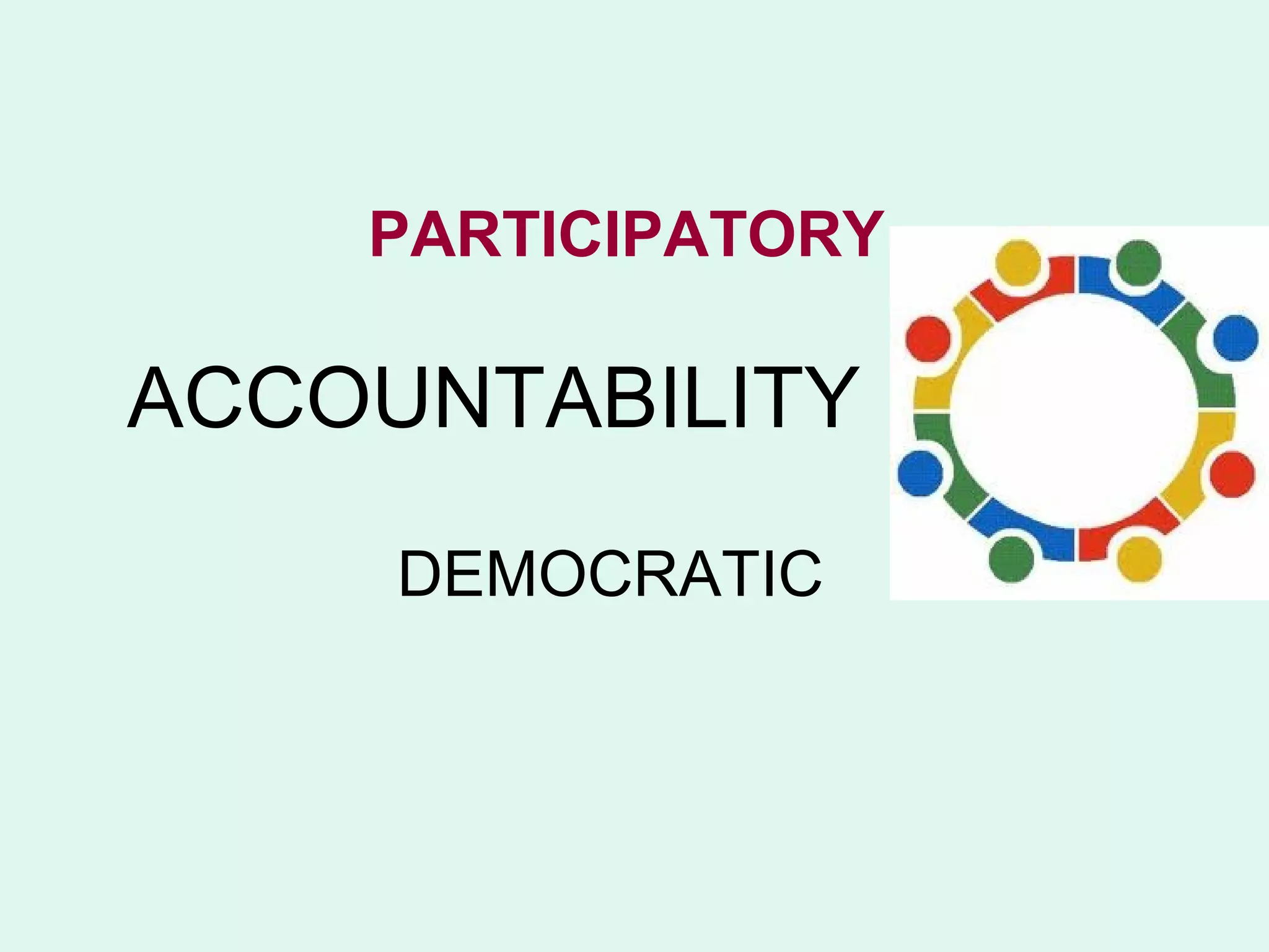 PARTICIPATORY

ACCOUNTABILITY
     DEMOCRATIC
 