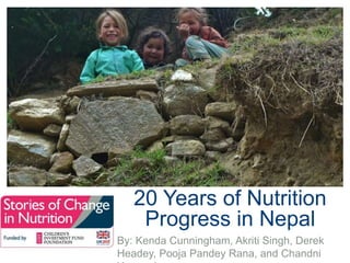 20 Years of Nutrition
Progress in Nepal
By: Kenda Cunningham, Akriti Singh, Derek
Headey, Pooja Pandey Rana, and Chandni
 