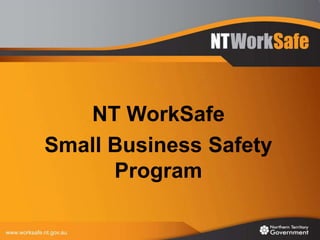 NT WorkSafe
Small Business Safety
Program
 