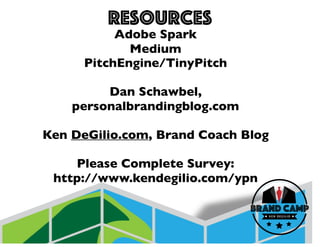 resources
Adobe Spark
Medium
PitchEngine/TinyPitch
Dan Schawbel,
personalbrandingblog.com
Ken DeGilio.com, Brand Coach Blog
Please Complete Survey:
http://www.kendegilio.com/ypn
 