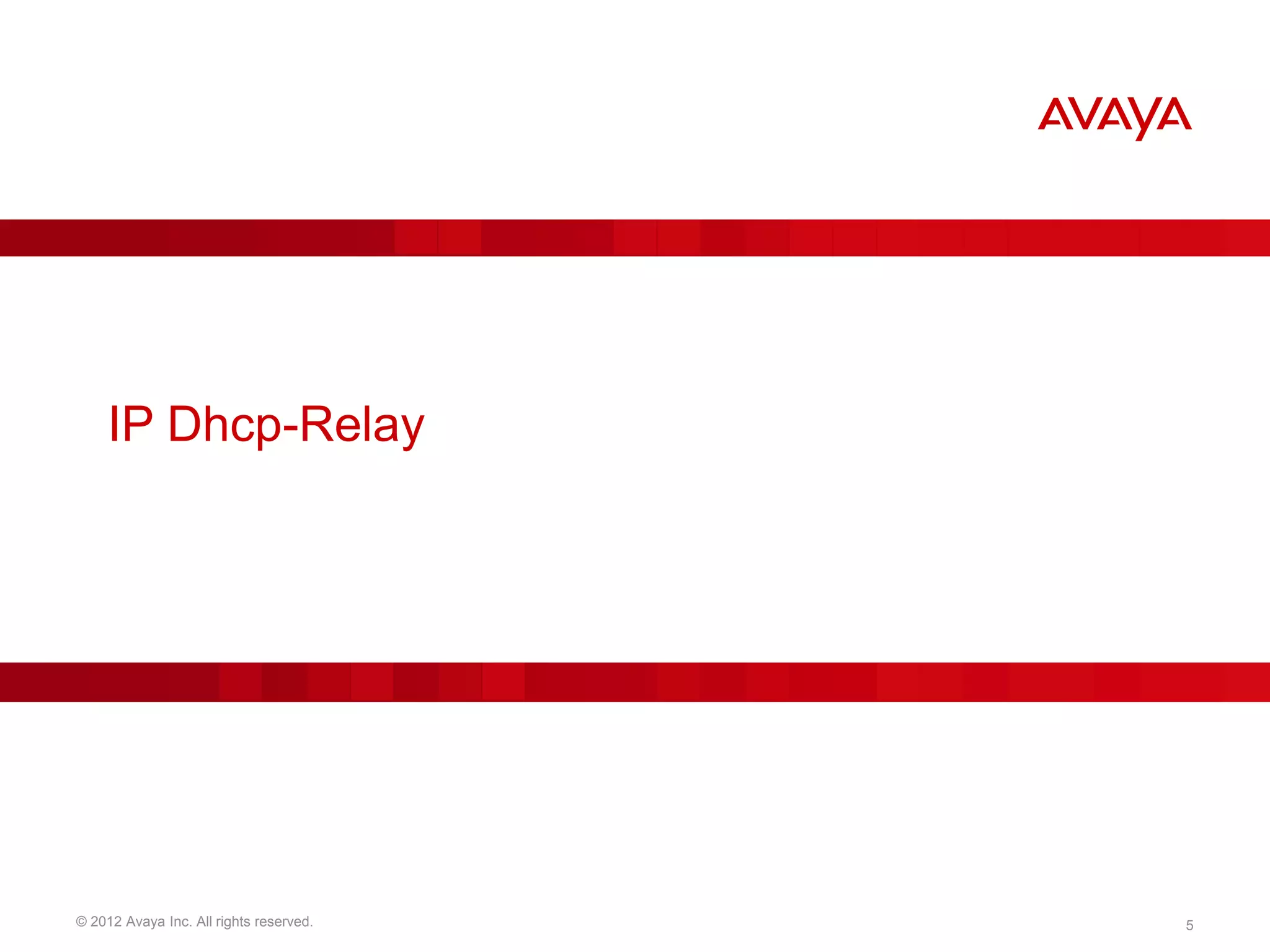 © 2012 Avaya Inc. All rights reserved. 5
IP Dhcp-Relay