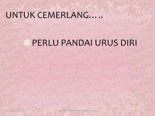 UNTUK CEMERLANG…..PERLU PANDAI URUS DIRIAugust 17, 201111KURSUS BUDAYA KORPORAT 2011