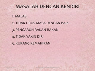 MASALAH DENGAN KENDIRI1. MALAS2. TIDAK URUS MASA DENGAN BAIK3. PENGARUH RAKAN-RAKAN4. TIDAK YAKIN DIRI5. KURANG KEMAHIRAN August 17, 201120KURSUS BUDAYA KORPORAT 2011