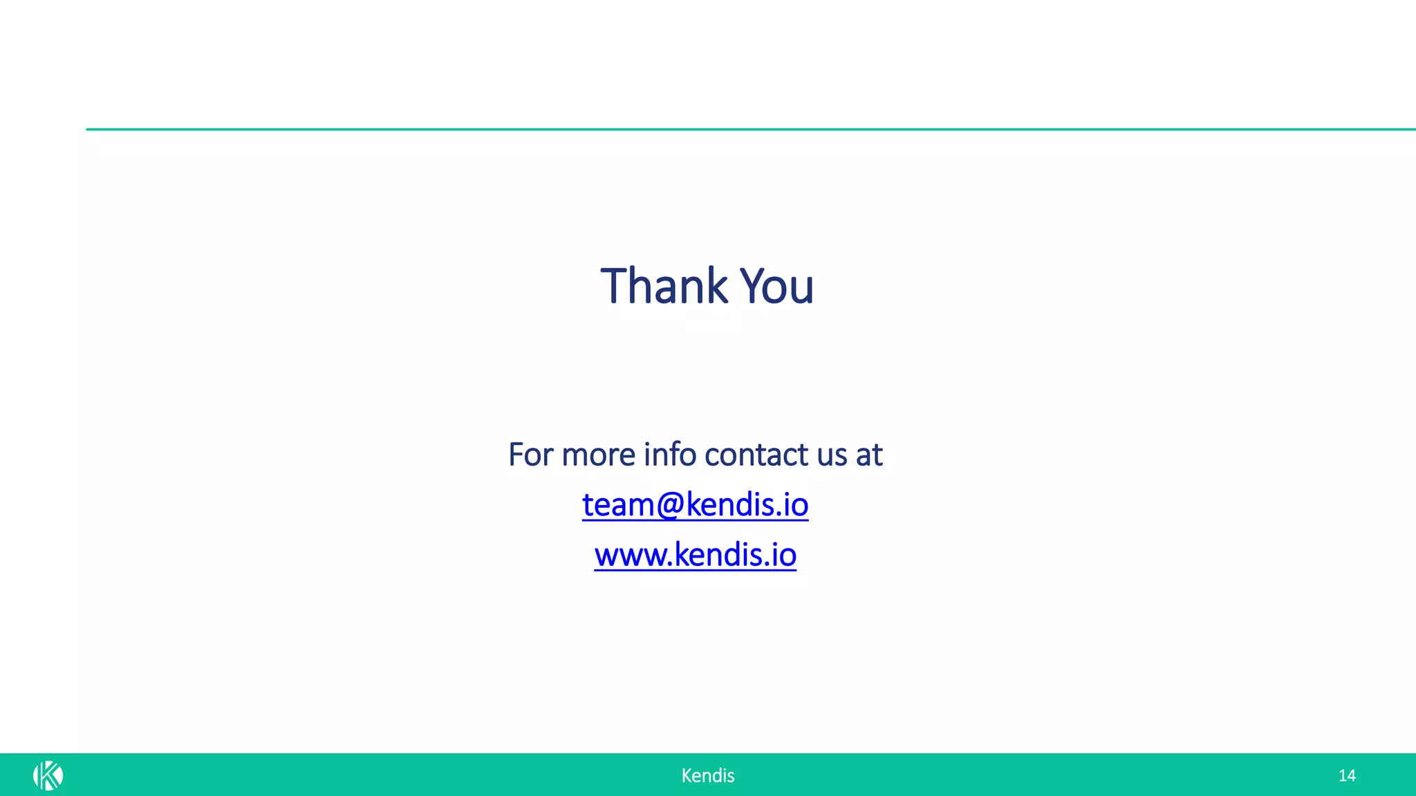 Kendis
Thank You
14
For more info contact us at
team@kendis.io
www.kendis.io
 