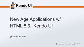 New Age Applications w/
HTML 5 & Kendo UI

@abhishekkant


                     facebook.com/KendoUI   @KendoUI
 