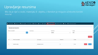 Upravljanje resursima
Bilo da je riječ o osobi, materijalu ili objektu, s Kendom je moguće učinkovito koristiti
resurse.
 