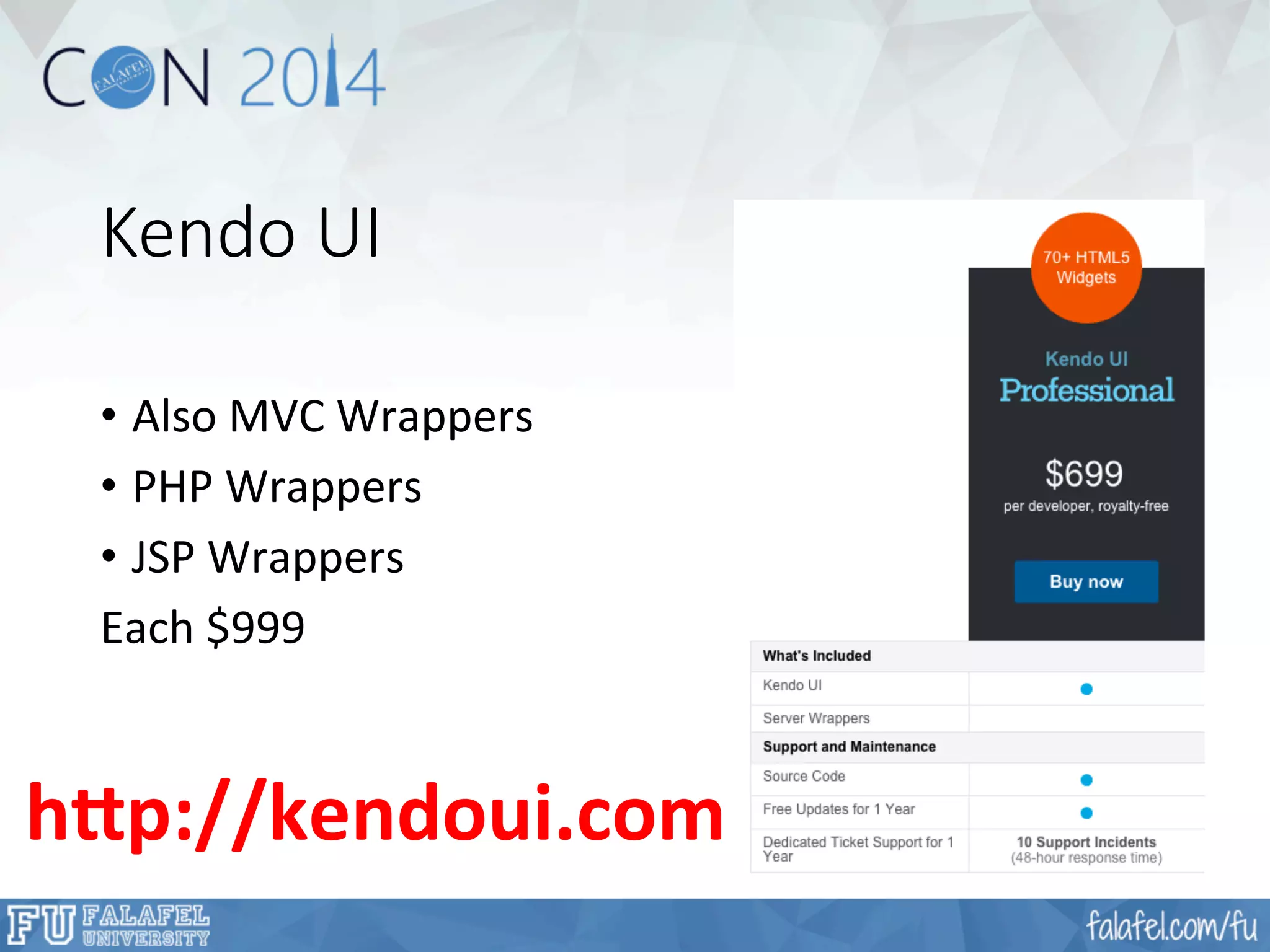Kendo UI 
• Also 
MVC 
Wrappers 
• PHP 
Wrappers 
• JSP 
Wrappers 
Each 
$999 
h"p://kendoui.com 
 