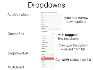 Dropdowns
MultiSelect
ComboBox with suggest,
like the above
Can type the option
+ select from list
DropdownList
Can only select from list
AutoComplete
type and narrow
down options
 
