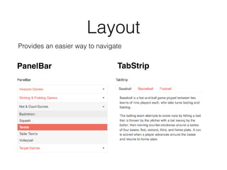 Layout
TabStrip
Provides an easier way to navigate
PanelBar
 