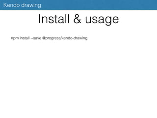 Install & usage
Kendo drawing
npm install --save @progress/kendo-drawing
 