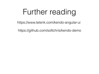 Further reading
https://github.com/softchris/kendo-demo
https://www.telerik.com/kendo-angular-ui
 