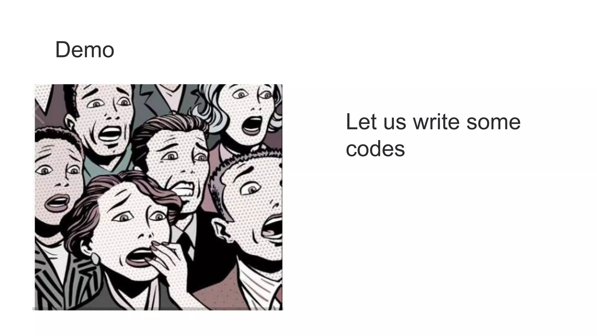 Demo
Let us write some
codes
 