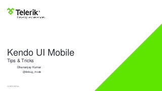 Kendo UI Mobile
Tips & Tricks
Dhananjay Kumar
@debug_mode

CONFIDENTIAL

 