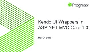 Kendo UI Wrappers in
ASP.NET MVC Core 1.0
May 26 2016
 