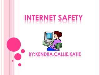 Internet safety  By:Kendra,Callie,Katie 