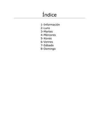 Índice
1-Información
2-Luns
3-Martes
4-Mércores
5-Xoves
6-Venres
7-Sábado
8-Domingo
 