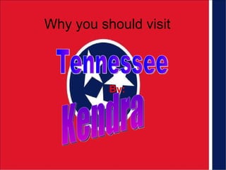 Why you should visit By:   Tennessee  Kendra  