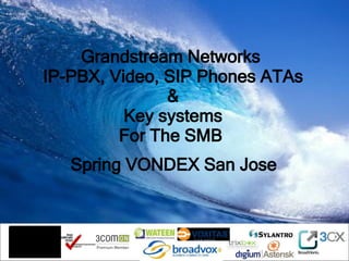 Grandstream Networks  IP-PBX, Video, SIP Phones ATAs & Key systems For The SMB   Spring VONDEX San Jose  
