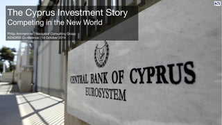 The Cyprus Investment Story
Competing in the New World
Philip Ammerman | Navigator Consulting Group
KENDRIS Conference | 18 October 2019
 
