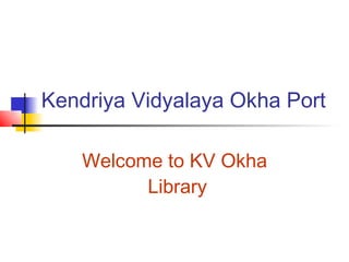 Kendriya Vidyalaya Okha Port

    Welcome to KV Okha
          Library
 