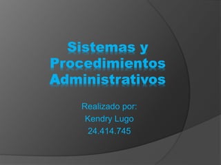 Sistemas y
Procedimientos
Administrativos
Realizado por:
Kendry Lugo
24.414.745
 
