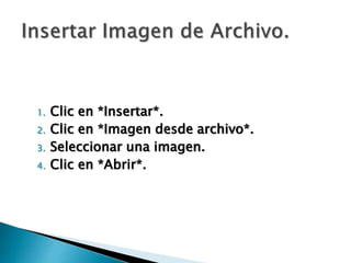 1. Clic en *Insertar*.
2. Clic en *Imagen desde archivo*.
3. Seleccionar una imagen.
4. Clic en *Abrir*.
 