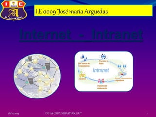 I.E 0009 ¨José maría Arguedas 
Internet -_Intranet 
28/11/2014 DE LA CRUZ; SEBASTIAN;(/ UY 1 
 