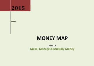 2015
KENEL
MONEY MAP
How To
Make, Manage & Multiply Money
 