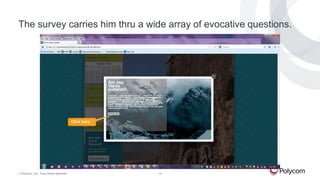 The survey carries him thru a wide array of evocative questions.

Click here

©

Polycom, Inc. Tous droits réservés.

14

 