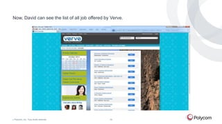 Now, David can see the list of all job offered by Verve.

©

Polycom, Inc. Tous droits réservés.

18

 