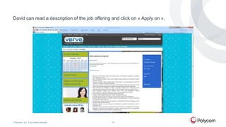 David can read a description of the job offering and click on « Apply on ».

©

Polycom, Inc. Tous droits réservés.

19

 