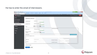 He has to enter the email of interviewers.

©

Polycom, Inc. Tous droits réservés.

25

 