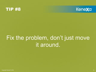 TIP #8




        Fix the problem, don’t just move
                   it around.



Copyright Kenexa®, 2011
             ...