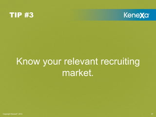 TIP #3




               Know your relevant recruiting
                        market.



Copyright Kenexa®, 2011
       ...