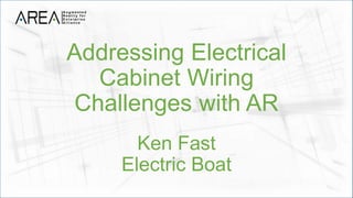 Addressing Electrical
Cabinet Wiring
Challenges with AR
Ken Fast
Electric Boat
 