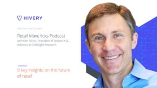 Retail Mavericks Podcast
with Ken Fenyo, President of Research &
Advisory at Coresight Research
DATA HAS A BETTER IDEA
5 key insights on the future
of retail
 