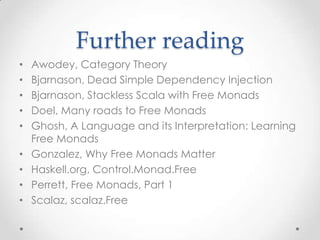 Further reading
• Awodey, Category Theory
• Bjarnason, Dead Simple Dependency Injection
• Bjarnason, Stackless Scala with ...