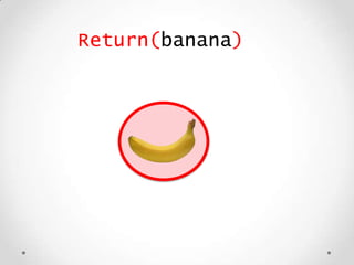 Return(banana)
 