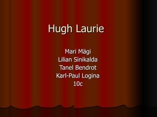 Hugh Laurie Mari Mägi Lilian Sinikalda Tanel Bendrot Karl-Paul Logina 10c 