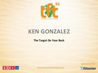 Copyright © 2014 VKSII, All Rights reserved
#TOYB14
KEN GONZALEZ
The Target On Your Back
 