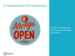 9. Nonpersistent TCP Connections
Enable HTTP Keep Alive,
also known as Persistent
Connections
 