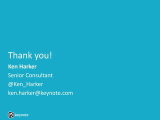 Thank you!
Ken Harker
Senior Consultant
@Ken_Harker
ken.harker@keynote.com
 