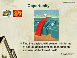 Opportunity <ul><li>Find the easiest wiki solution – in terms of set-up, administration, management, and use [at the lowes...